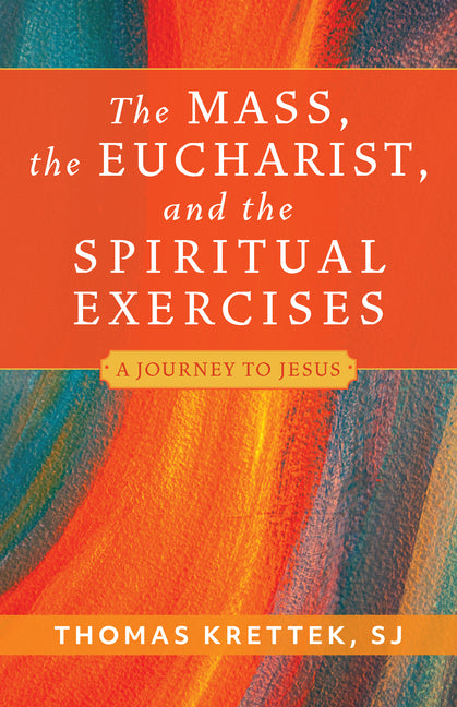 The Mass, the Eucharist, and the Spiritual Exercises: A Journey to Jesus