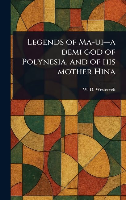 Legends of Ma-ui-a Demi God of Polynesia, and of His Mother Hina