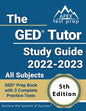 The GED Tutor Study Guide 2022 - 2023 All Subjects: GED Prep Book with 3 Complete Practice Tests [5th Edition]