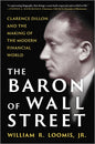 The Baron of Wall Street: Clarence Dillon and the Making of the Modern Financial World (Original)