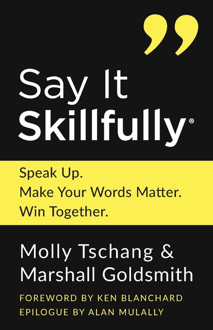 Say It Skillfully: Speak Up. Make Your Words Matter. Win Together.
