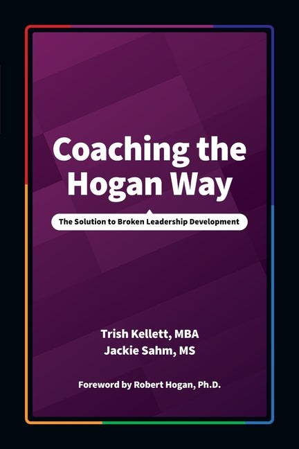 Coaching the Hogan Way: The Solution to Broken Leadership Development