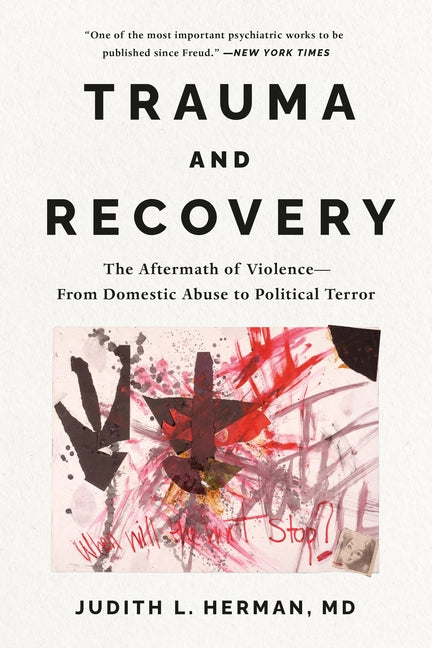 Trauma and Recovery: The Aftermath of Violence---From Domestic Abuse to Political Terror