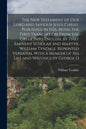 The New Testament of our Lord and Saviour Jesus Christ, Published in 1526. Being the First Translation From the Greek Into English, by That Eminent Schola