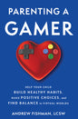 Parenting a Gamer: Help Your Child Build Healthy Habits, Make Positive Choices, and Find Balance in Virtual Worlds