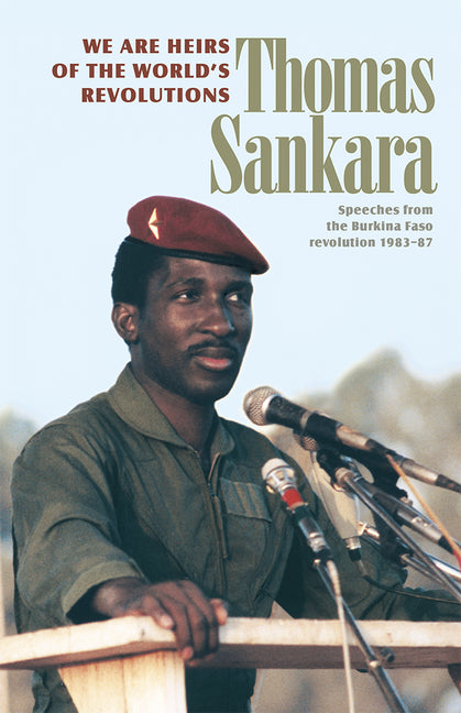We Are Heirs of the World's Revolutions: Speeches from the Burkina Faso Revolution 1983-87 (Revised)