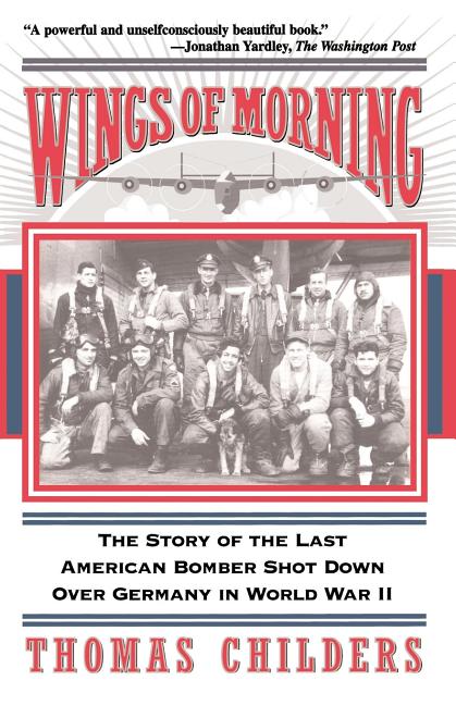 Wings of Morning: The Story of the Last American Bomber Shot Down Over Germany in World War II