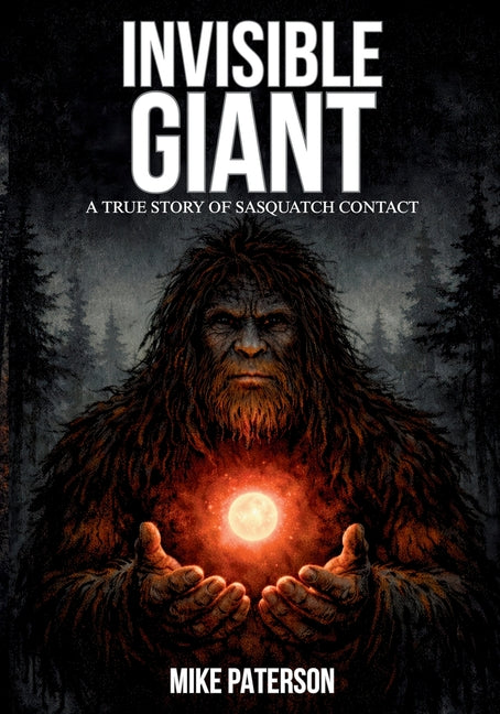 INVISIBLE GIANT - A true story of Sasquatch contact