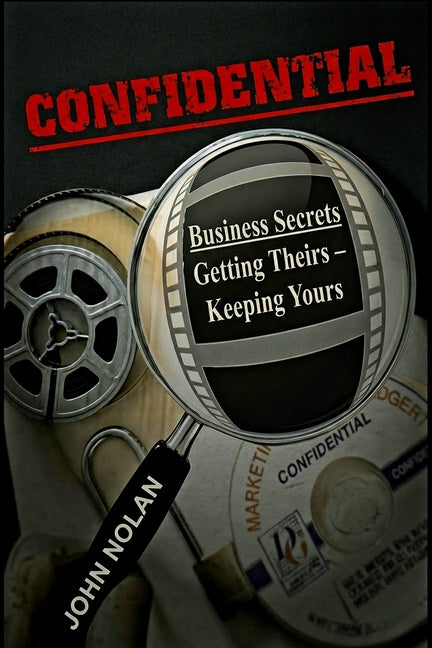 Confidential: Business Secrets, Getting Theirs - Keeping Yours