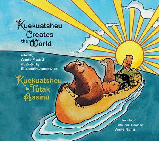 Kuekuatsheu Creates the World / Kuekuatsheu Ka Tutak Assinu (This Bilingual Features English and a Dialect of Innu-Aimun Commonly Spoken in the Area o
