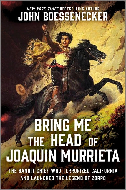 Bring Me the Head of Joaquin Murrieta: The Bandit Chief Who Terrorized California and Launched the Legend of Zorro (Original)