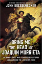 Bring Me the Head of Joaquin Murrieta: The Bandit Chief Who Terrorized California and Launched the Legend of Zorro (Original)