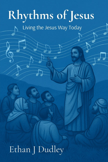 Rhythms of Jesus: Living the Jesus Way Today