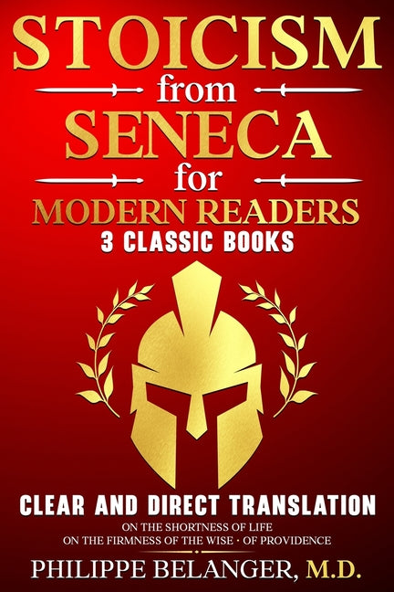 Stoicism from Seneca for Modern Readers - 3 Classic Books: Clear and Direct Translation of On the Shortness of Life, On the Firmness of the Wise, and