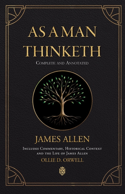 As a Man Thinketh Complete and Annotated Includes Commentary, Historical Context and the Life of James Allen