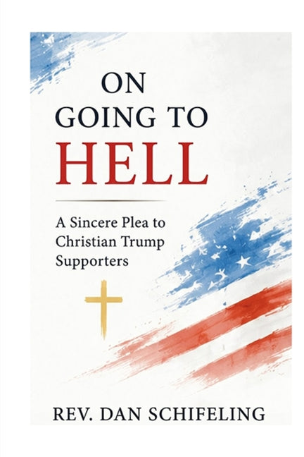 On Going to Hell: A Sincere Plea to Christian Trump Supporters