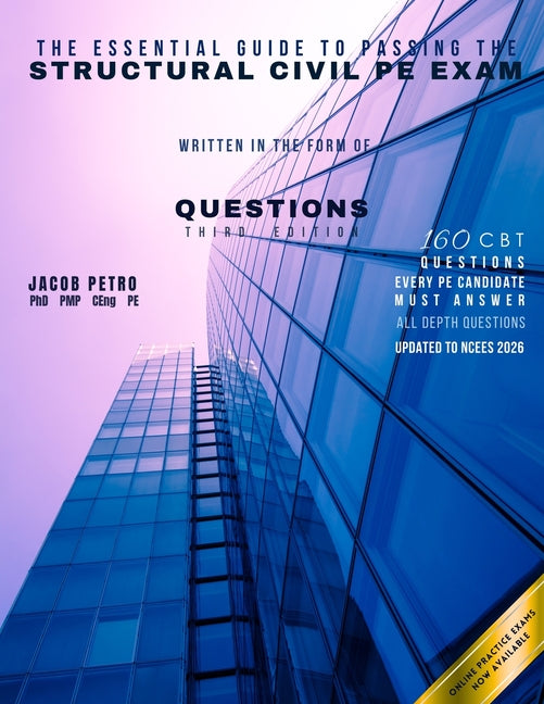 The Essential Guide to Passing the Structural Civil PE Exam Written in the form of Questions: 160 CBT Questions Every PE Candidate Must Answer (Third Prin