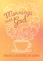 Mornings with God: Prayers and Devotions for Women