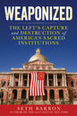 Weaponized: The Left's Capture and Destruction of America's Sacred Institutions