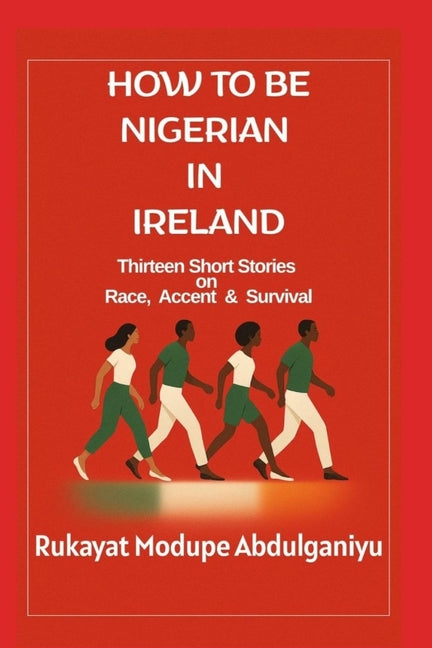 How To Be Nigerian In Ireland: Thirtheen Short Stories on Race, Accent & Survival