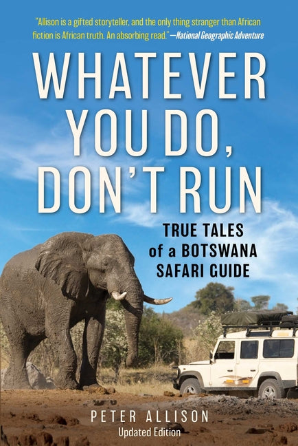 Whatever You Do, Don't Run: True Tales of a Botswana Safari Guide