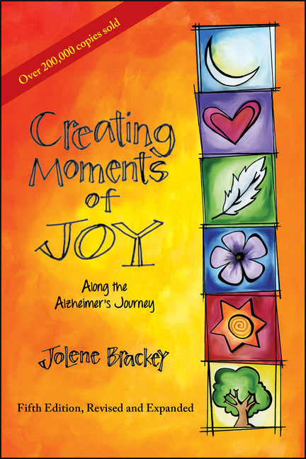 Creating Moments of Joy Along the Alzheimer's Journey: A Guide for Families and Caregivers, Fifth Edition, Revised and Expanded (Fifth Edition, Revise