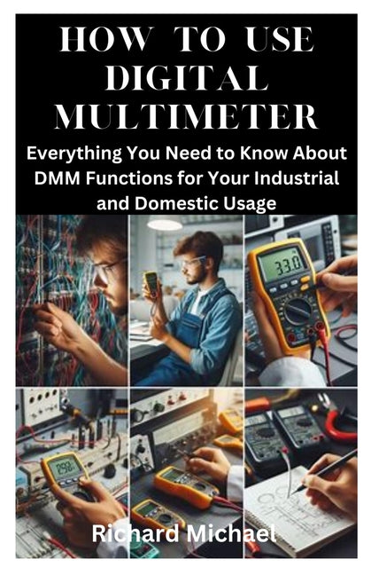 How to Use Digital Multimeter: Everything You Need to Know About DMM Functions for Your Industrial and Domestic Usage