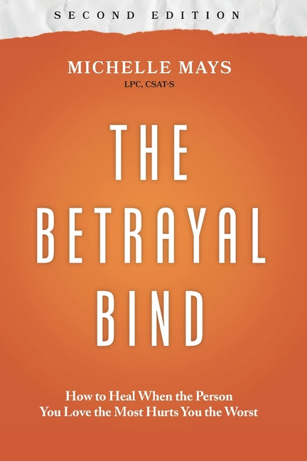 The Betrayal Bind: How to Heal When the Person You Love the Most Hurts You the Worst, Second Edition