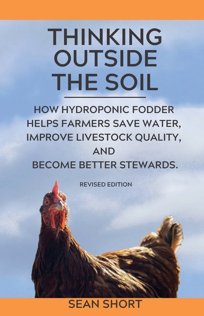 Thinking Outside The Soil: How Hydroponic Fodder Helps Farmers Save Water, Improve Livestock Quality, and Become Better Stewards. (Revised)