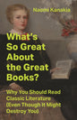 What's So Great about the Great Books?: Why You Should Read Classic Literature (Even Though It Might Destroy You)