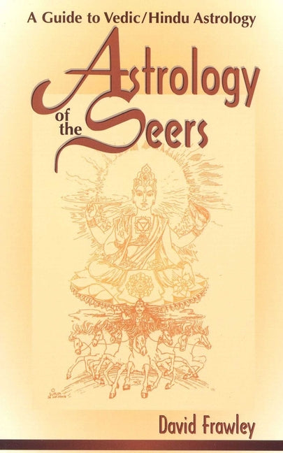 Astrology of the Seers: A Guide to Vedic/Hindu Astrology (Updated, Expanded)