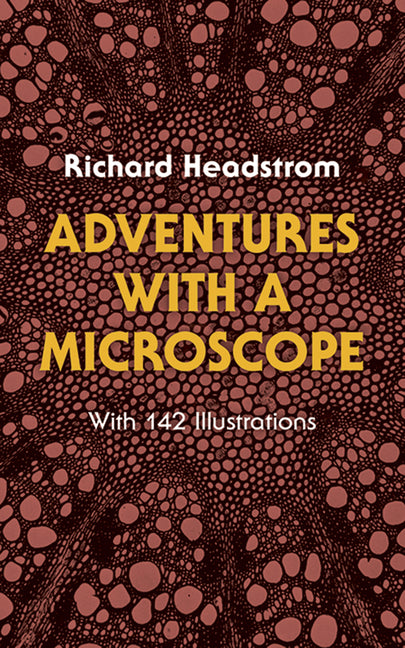 Adventures with a Microscope: With 142 Illustrations