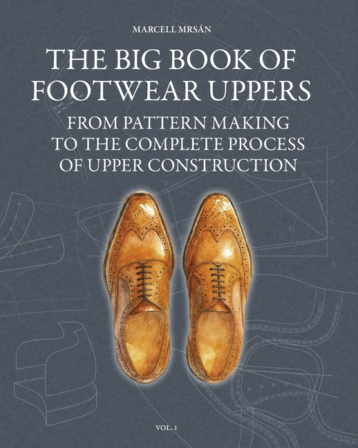The Big Book of Footwear Uppers: From Pattern Making to the Complete Process of Upper Construction