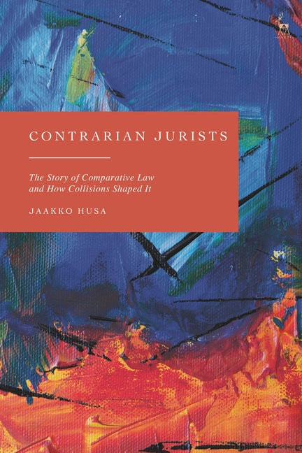 Contrarian Jurists: The Story of Comparative Law and How Collisions Shaped It