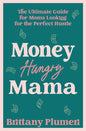 Money Hungry Mama: The Ultimate Guide for Moms Looking for the Perfect Side Hustle