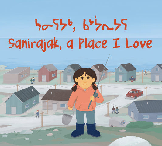 Sanirajak, a Place I Love (Bilingual English and Inuktitut)