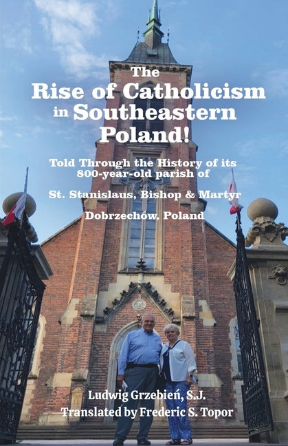 The Rise of Catholicism in Southeastern Poland! -Told Through the History of its 800-year-old parish - A Fred Topor Polish Heritage Series Book: St. Stani