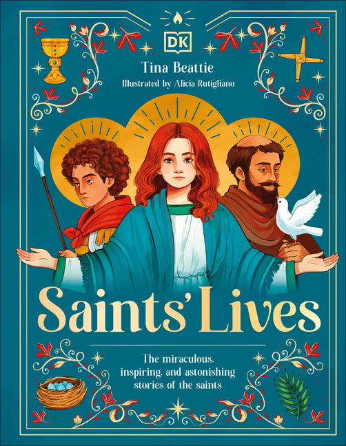 Saints' Lives: The Miraculous, Inspiring, and Astonishing Stories of the Saints