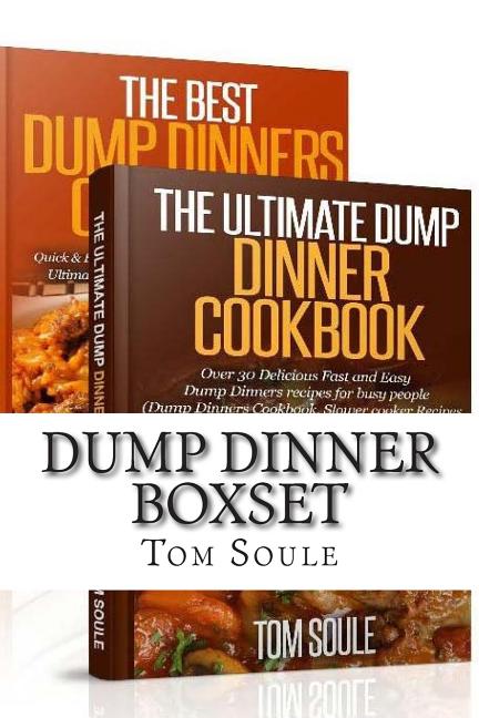 Dump Dinner Boxset: The Ultimate Dump Dinner Cookbook + the Best Dump Dinners Cookbook: Quick & Easy Dump Dinner Recipes for Busy People (Dump Dinners
