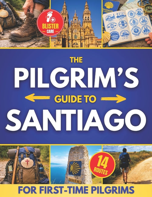 The Pilgrim's Guide to Santiago: The Roadmap to a Stress-Free and Unforgettable Camino Avoid Beginner Pitfalls, Plan with Confidence, and Choose The Route