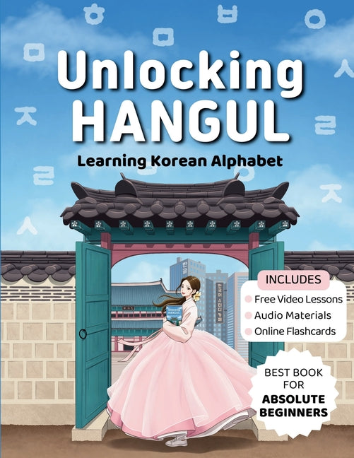 Unlocking Hangul - Learning Korean Alphabet: All-in-One Textbook to Learn Korean Language from Zero with Fluent Pronunciation Practice & Writing Hangu