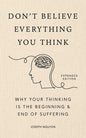 Don't Believe Everything You Think (Expanded Edition): Why Your Thinking Is the Beginning & End of Suffering