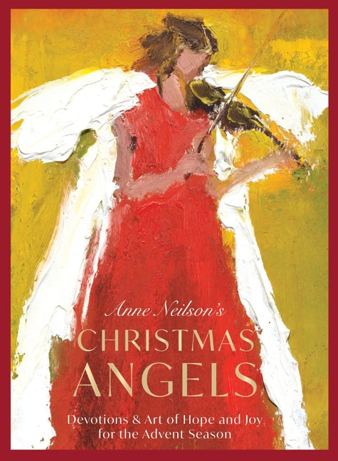 Anne Neilson's Christmas Angels: Devotions and Art of Hope and Joy for the Advent Season (a 28-Day Devotional) - The Perfect Christian Holiday Gift fo