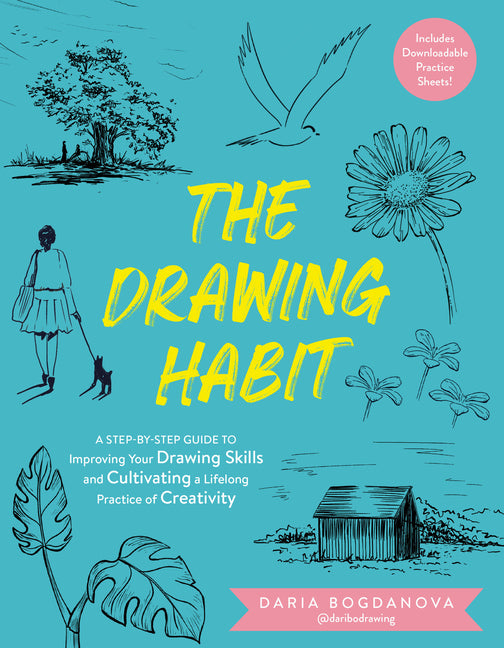 The Drawing Habit: A Step-By-Step Guide to Improving Your Drawing Skills and Cultivating a Lifelong Practice of Creativity - Includes Downloadable Practic