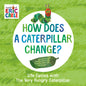 How Does a Caterpillar Change?: Life Cycles with the Very Hungry Caterpillar