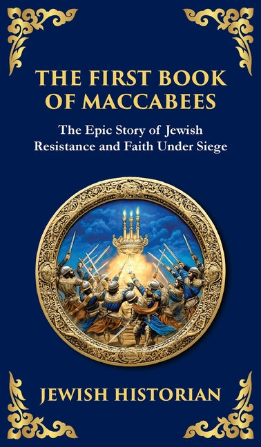 The First Book of Maccabees: The Epic Struggle for Faith and Freedom (Deluxe Hardbound Edition)