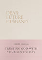 Dear Future Husband Prayer Journal: A Journaling Devotional for Christian Women Who Are Single, Dating, or Engaged to Prepare for Their Future Marriag