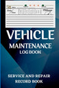 Vehicle Maintenance Log Book: Oil Change Log Book, Vehicle and Automobile Service, Engine, Fuel, Miles, Tires Log Notes Service And Repair Log Book Ca