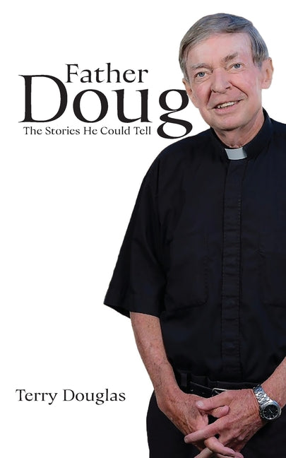 Father Doug The Stories He Could Tell: Edited by Terry Douglas