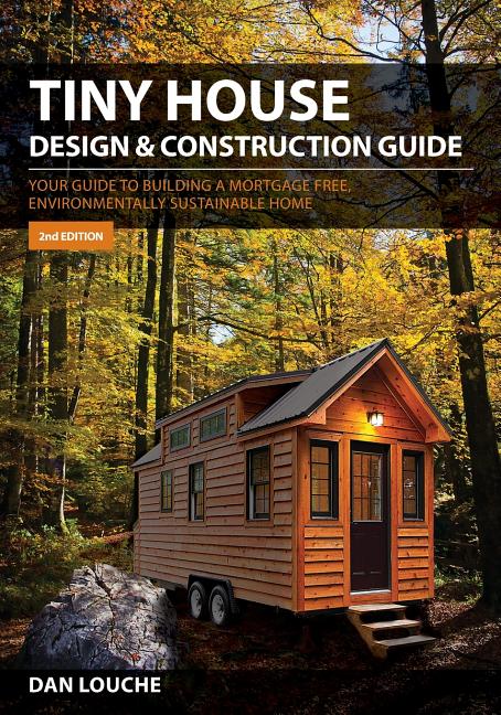 Tiny House Design & Construction Guide: Your Guide to Building a Mortgage Free, Environmentally Sustainable Home (Revised)